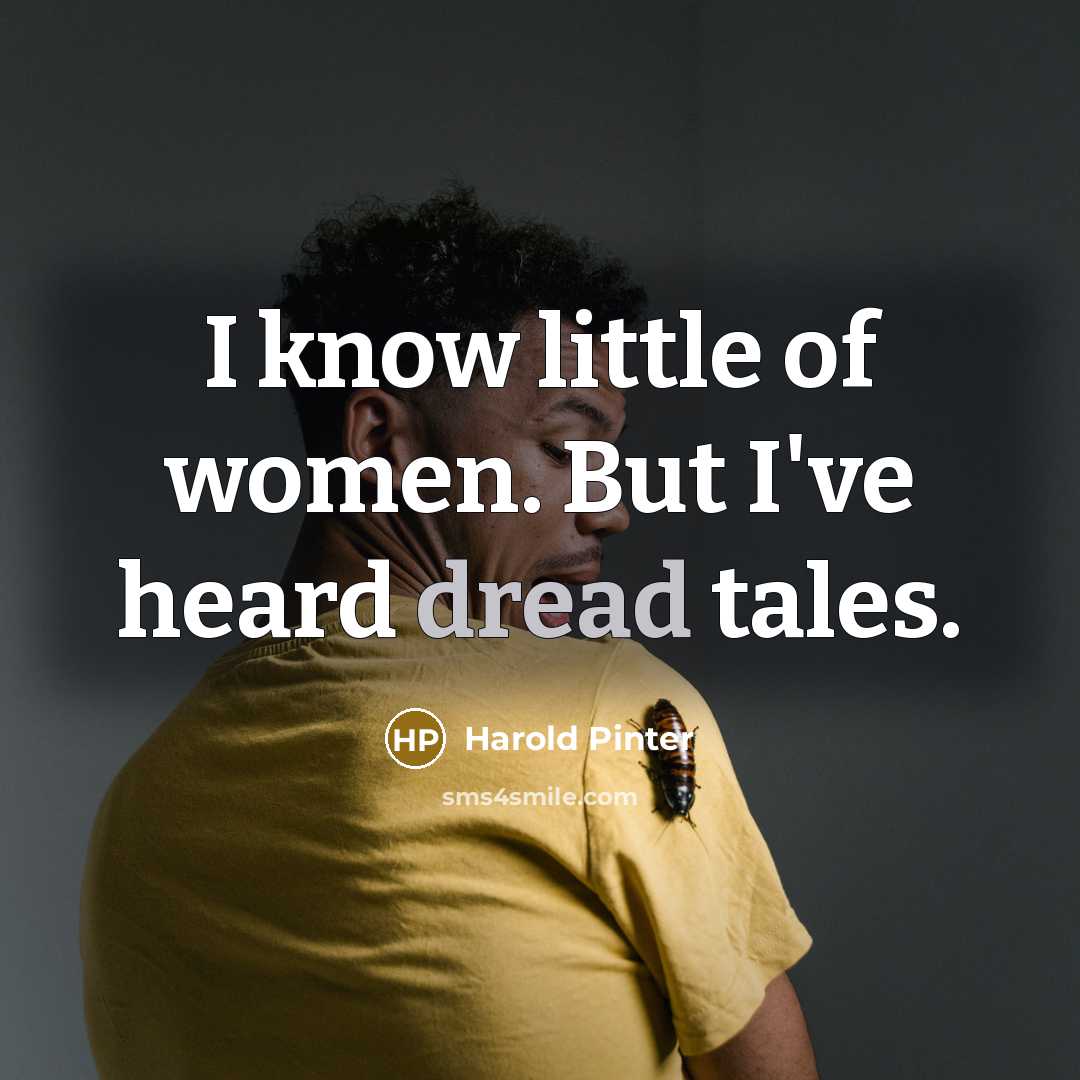 “I know little of women. But I've heard dread tales.…” quote by Harold Pinter