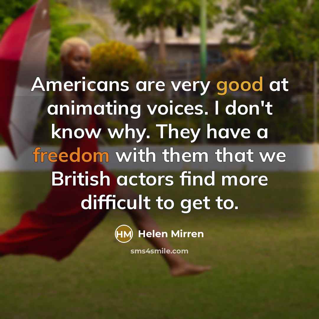 “Americans are very good at animating voices. I don't know…” quote by Helen Mirren