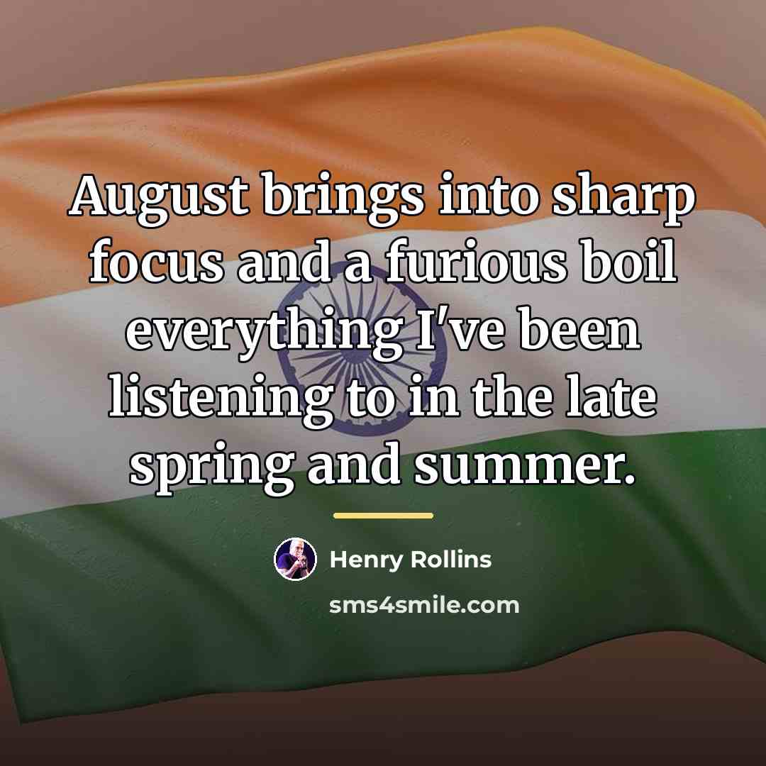 “August brings into sharp focus and a furious boil everything…” quote by Henry Rollins