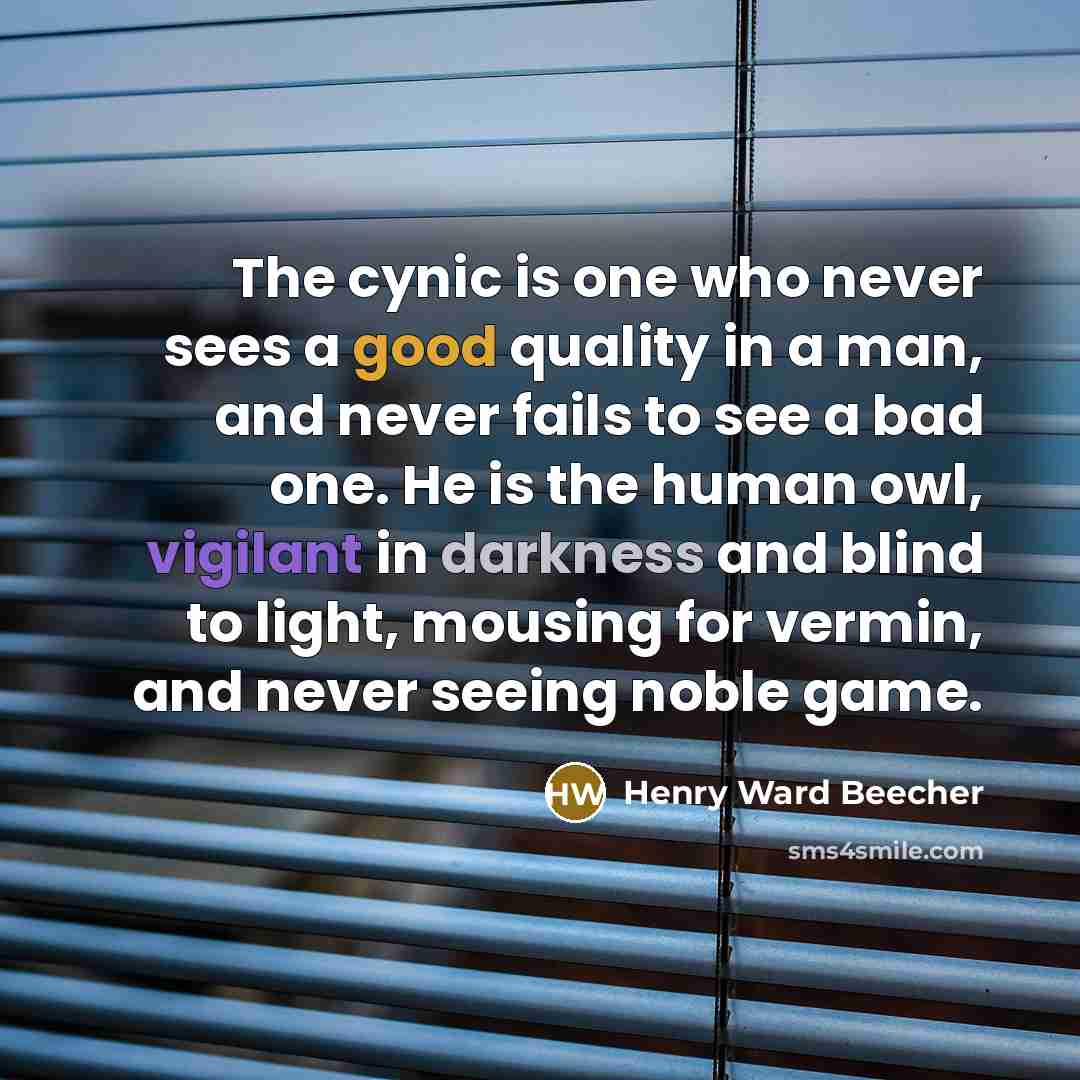 “The cynic is one who never sees a good quality…” quote by Henry Ward Beecher