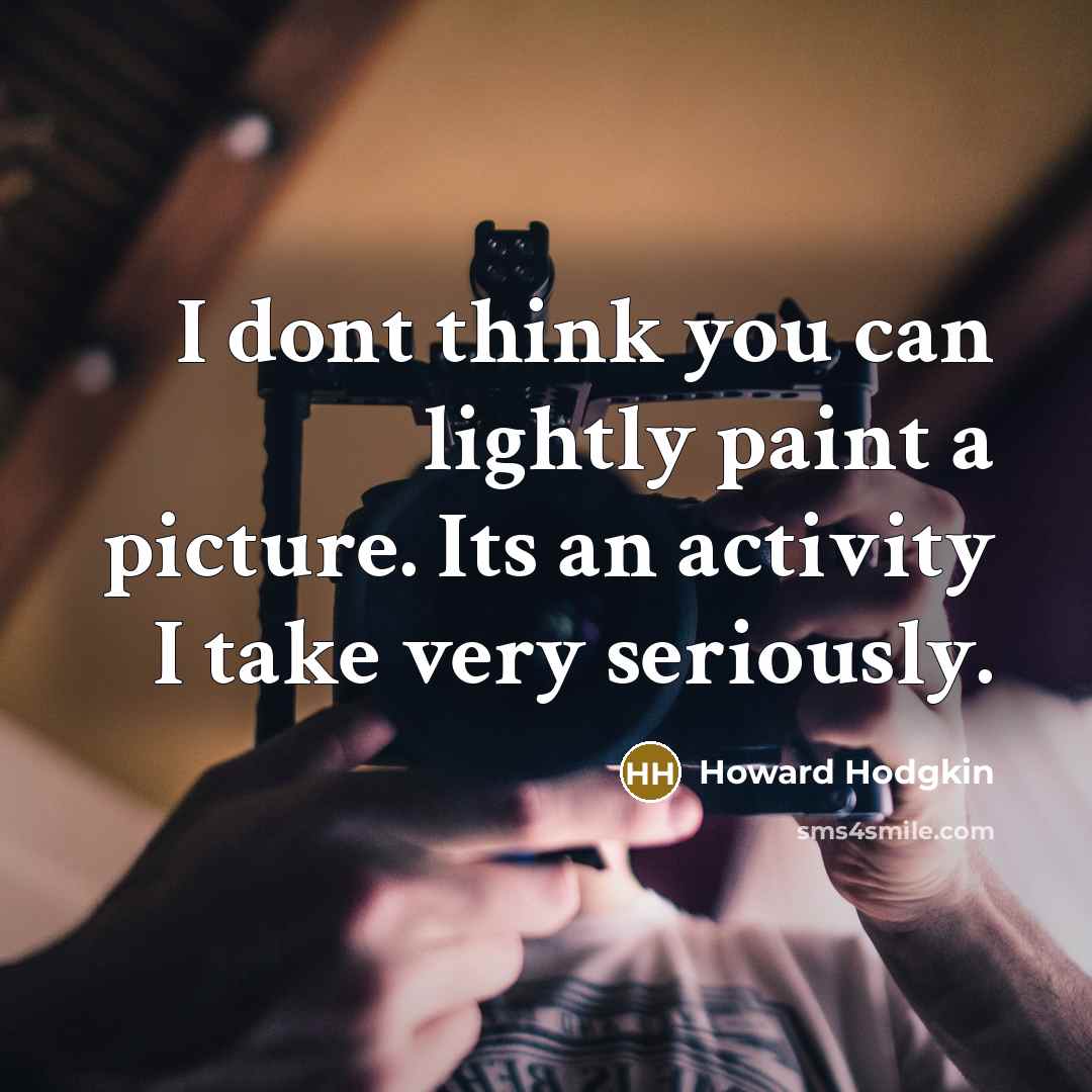 “I dont think you can lightly paint a picture. Its…” quote by Howard Hodgkin