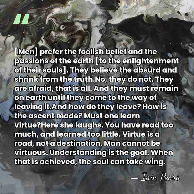 [Men] prefer the foolish belief and the passions of the earth [to&hellip; - Iain Pears