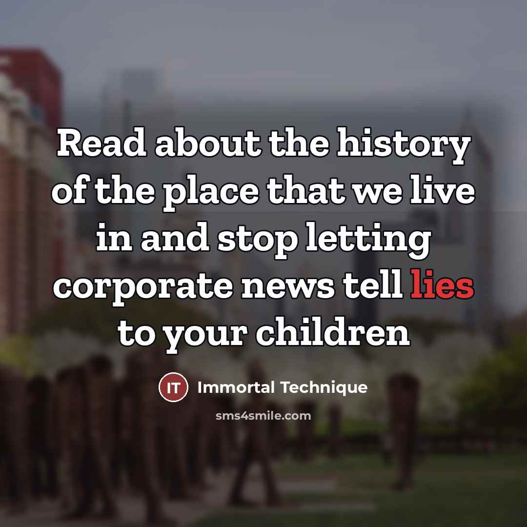 “Read about the history of the place that we live…” quote by Immortal Technique