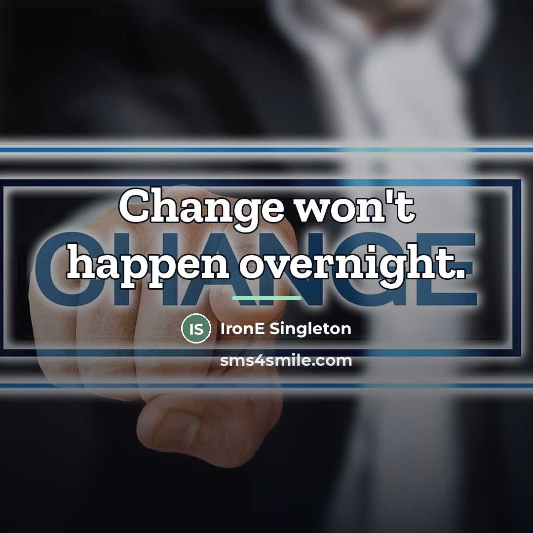 “Change won't happen overnight.…” quote by IronE Singleton