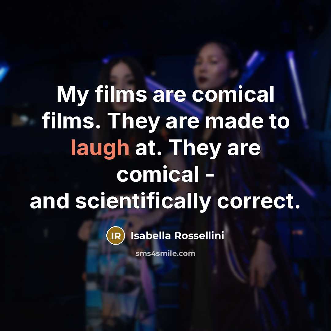 “My films are comical films. They are made to laugh…” quote by Isabella Rossellini