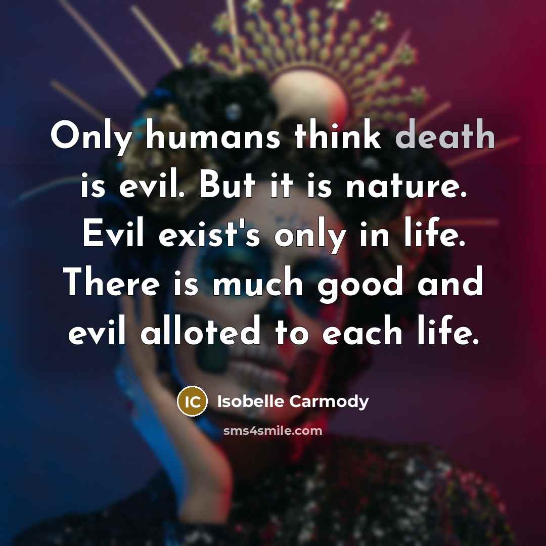“Only humans think death is evil. But it is nature.…” quote by Isobelle Carmody