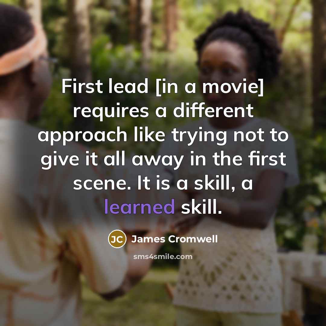 “First lead [in a movie] requires a different approach like…” quote by James Cromwell