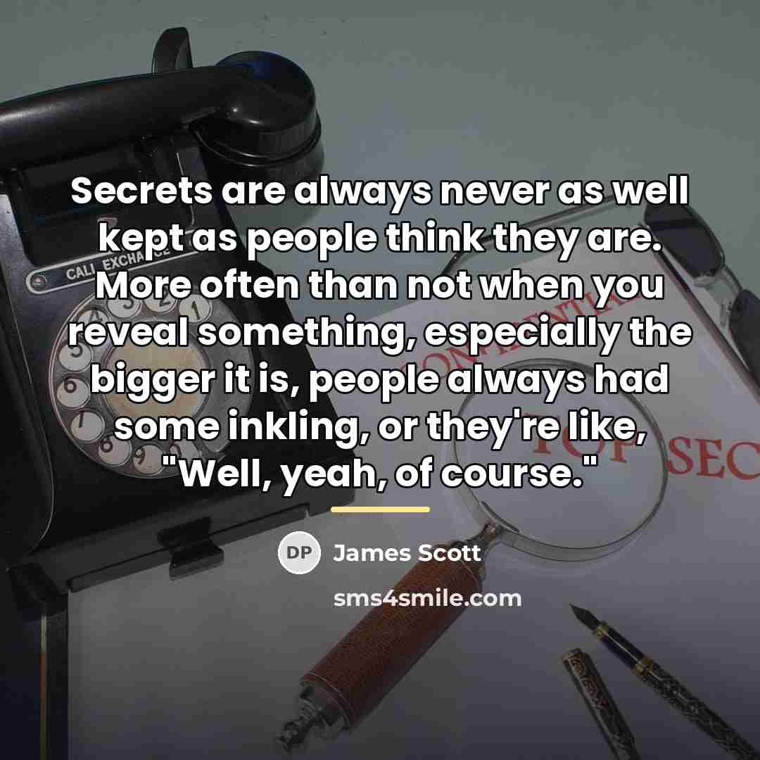 “Secrets are always never as well kept as people think…” quote by James Scott