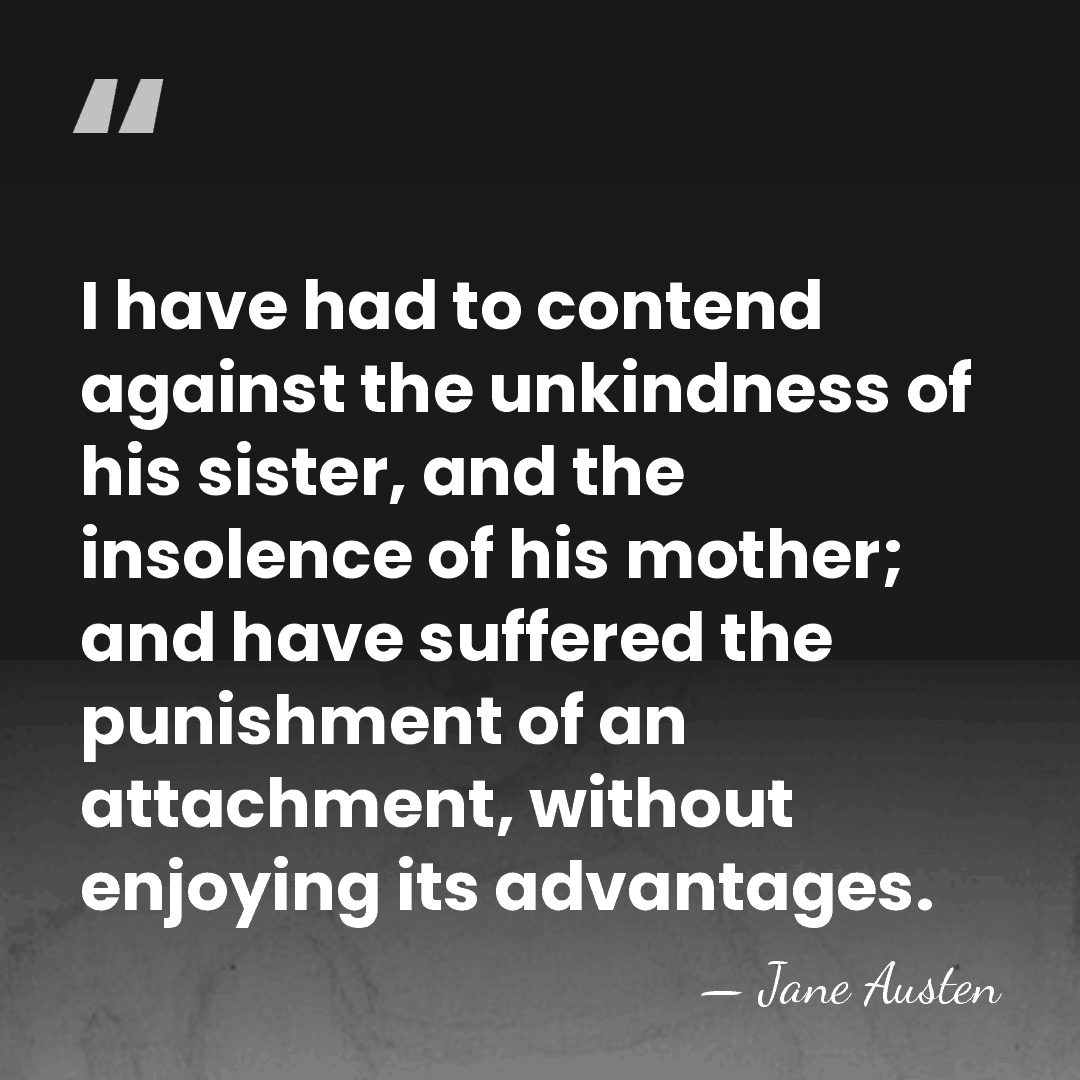 I have had to contend against the unkindness of his sister, and&hellip; - Jane Austen