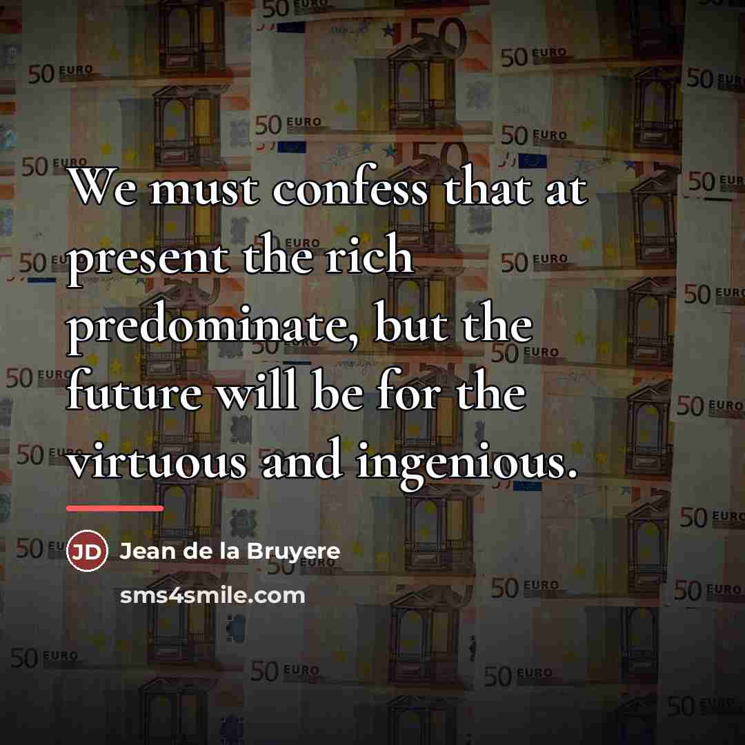 “We must confess that at present the rich predominate, but…” quote by Jean de la Bruyere