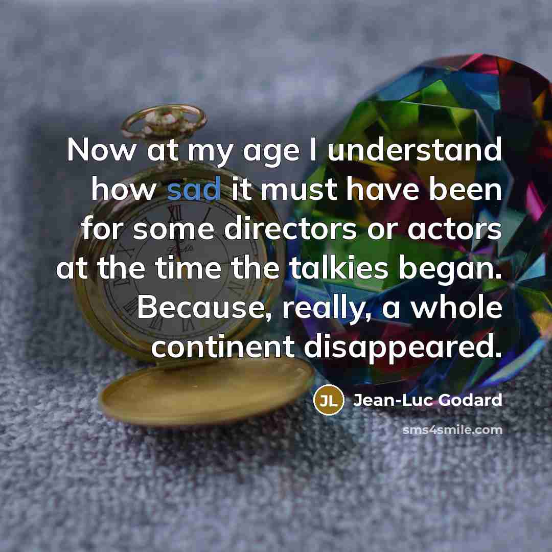 “Now at my age I understand how sad it must…” quote by Jean-Luc Godard