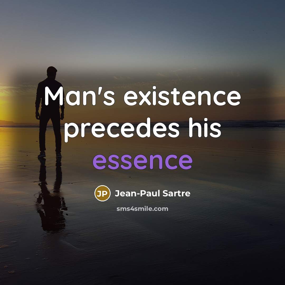 “Man's existence precedes his essence…” quote by Jean-Paul Sartre