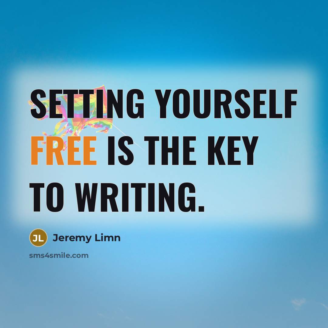 “Setting yourself free is the key to writing.…” quote by Jeremy Limn