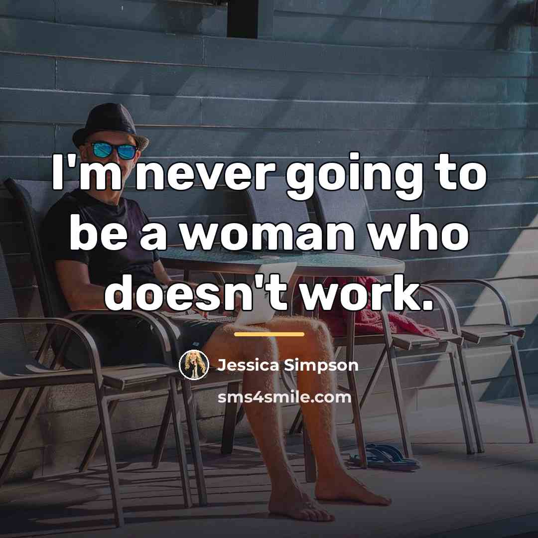 “I'm never going to be a woman who doesn't work.…” quote by Jessica Simpson