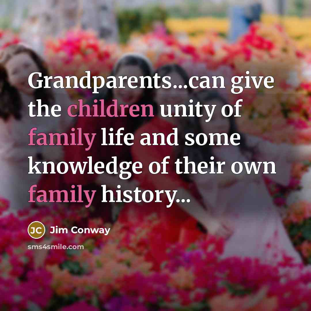 “Grandparents...can give the children unity of family life and some knowledge of their own family history...” quote by Jim Conway