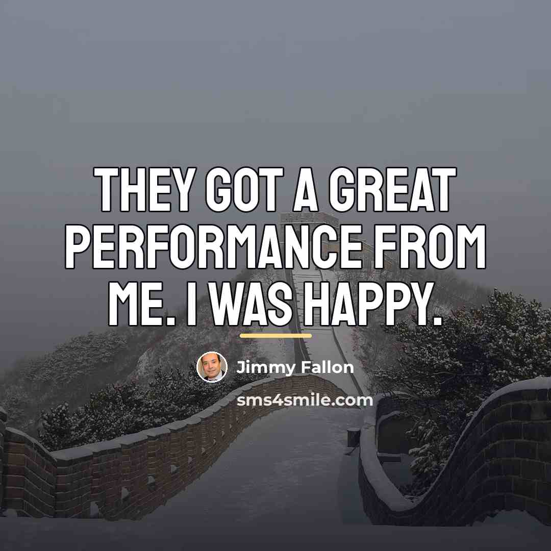 “They got a great performance from me. I was happy.…” quote by Jimmy Fallon