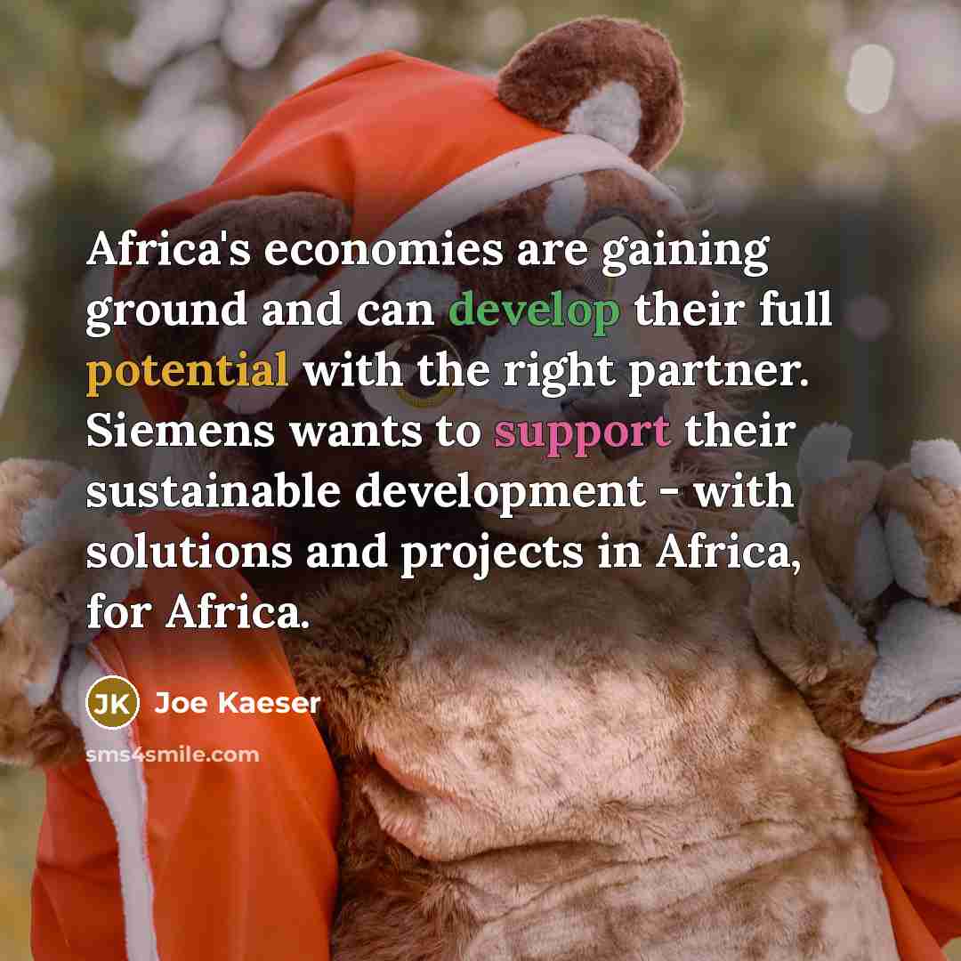 “Africa's economies are gaining ground and can develop their full potential with the right partner. Siemens wants to support their sustainable development - with solutions and projects in Africa, for Africa.” quote by Joe Kaeser