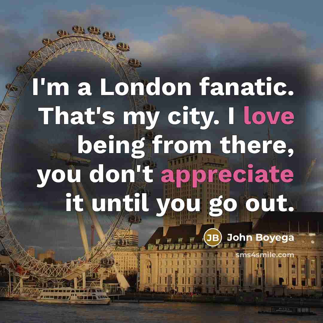 “I'm a London fanatic. That's my city. I love being…” quote by John Boyega