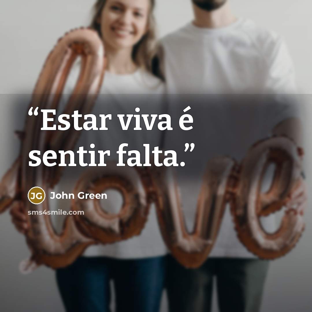 “Estar viva é sentir falta.” quote by John Green