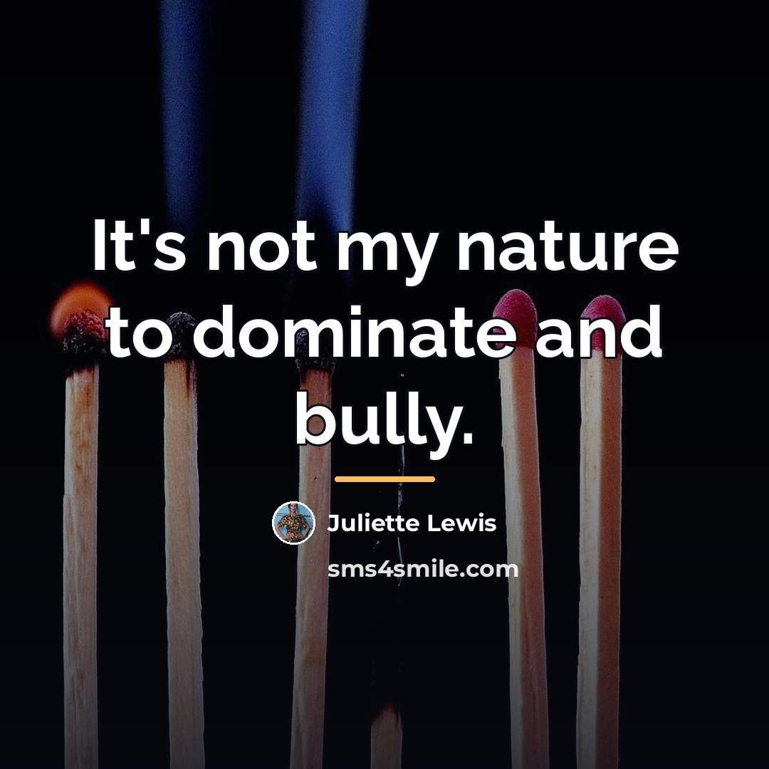 “It's not my nature to dominate and bully.…” quote by Juliette Lewis