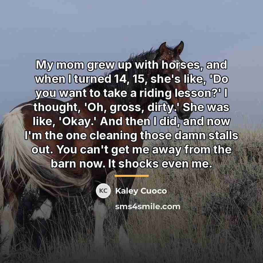 “My mom grew up with horses, and when I turned…” quote by Kaley Cuoco