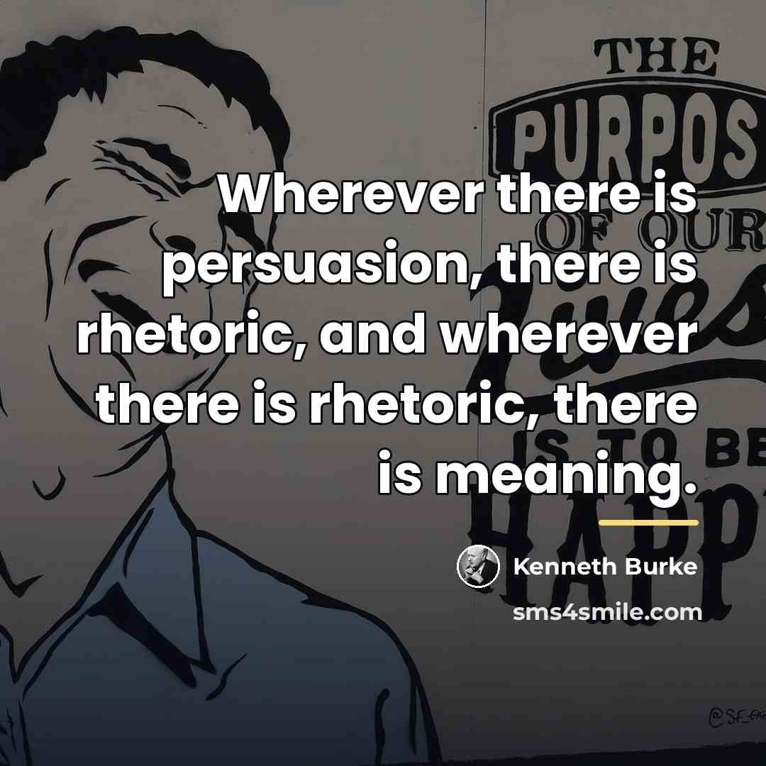 “Wherever there is persuasion, there is rhetoric, and wherever there…” quote by Kenneth Burke
