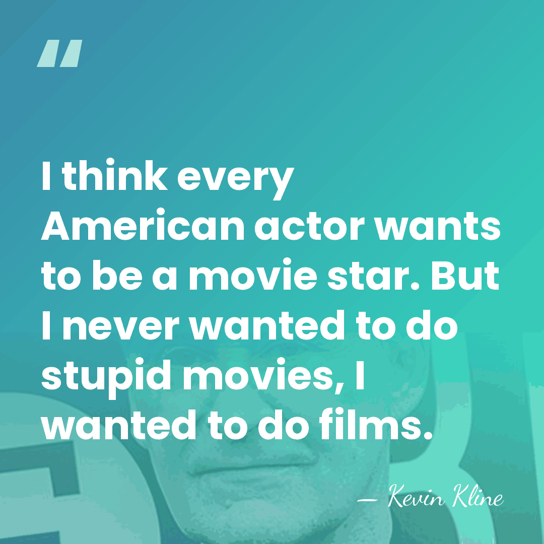 I think every American actor wants to be a movie star. But&hellip; - Kevin Kline