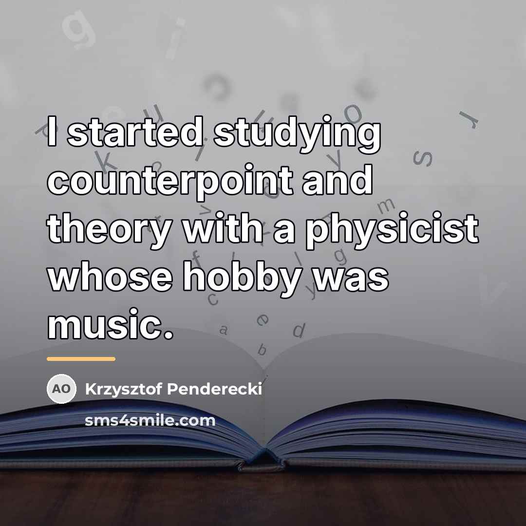 “I started studying counterpoint and theory with a physicist whose…” quote by Krzysztof Penderecki