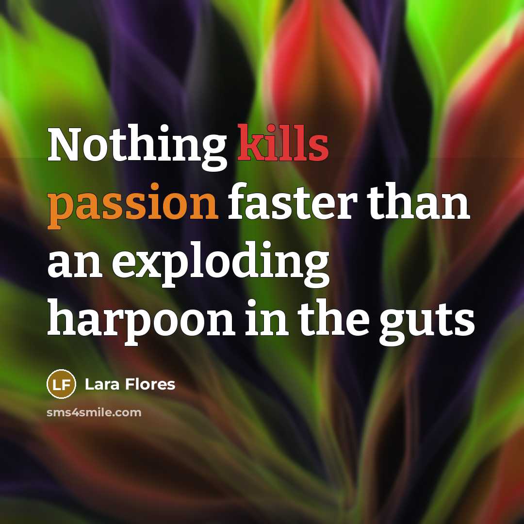 “Nothing kills passion faster than an exploding harpoon in the guts” quote by Lara Flores