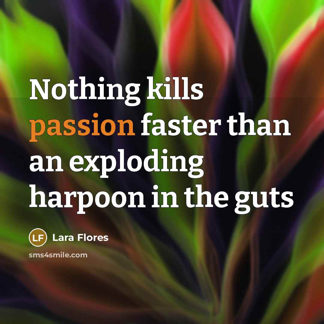 “Nothing kills passion faster than an exploding harpoon in the…” quote by Lara Flores