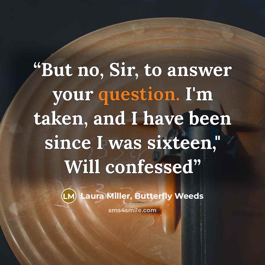 “But no, Sir, to answer your question. I'm taken, and I have been since I was sixteen," Will confessed” quote by Laura Miller, Butterfly Weeds