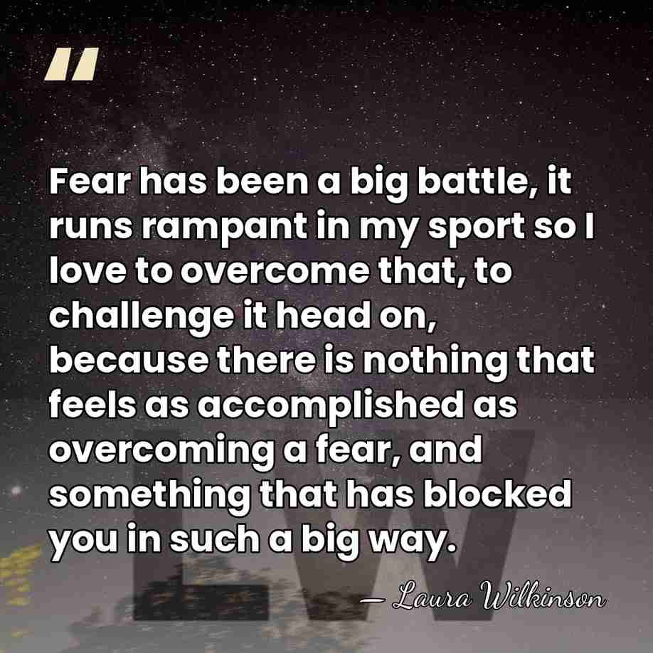 Fear has been a big battle, it runs rampant in my sport&hellip; - Laura Wilkinson