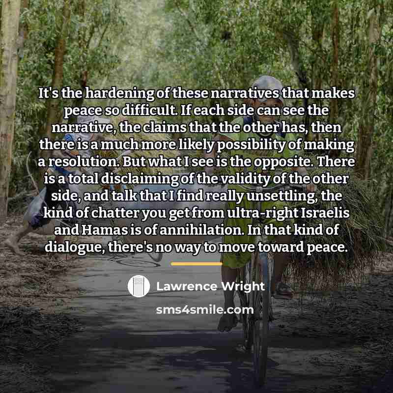 “It's the hardening of these narratives that makes peace so…” quote by Lawrence Wright
