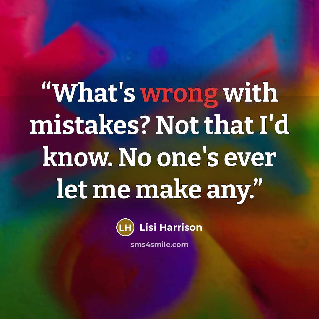 “What's wrong with mistakes? Not that I'd know. No one's ever let me make any.” quote by Lisi Harrison