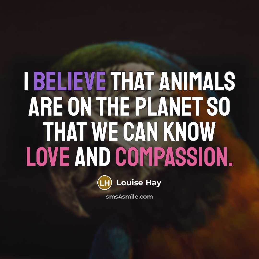 “I believe that animals are on the planet so that…” quote by Louise Hay