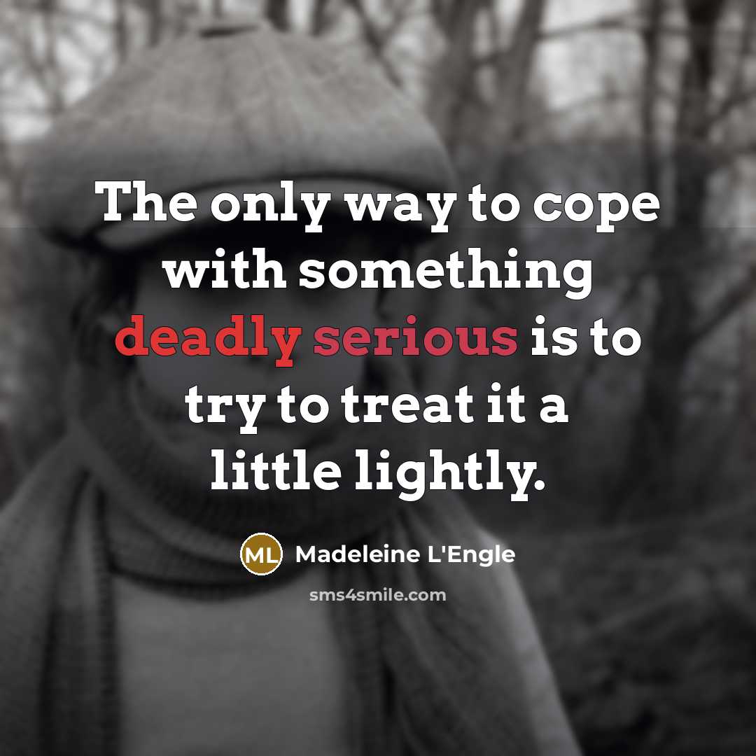 “The only way to cope with something deadly serious is…” quote by Madeleine L'Engle