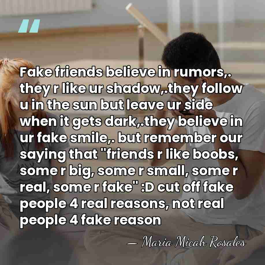 Fake friends believe in rumors,. they r like ur shadow,.they follow u&hellip; - Maria Micah Rosales