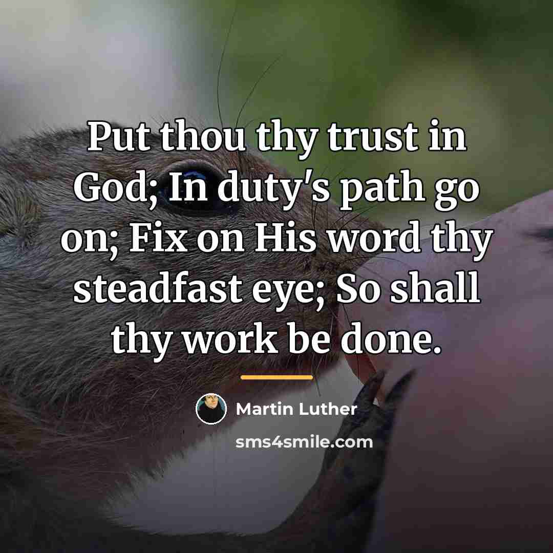 “Put thou thy trust in God; In duty's path go…” quote by Martin Luther