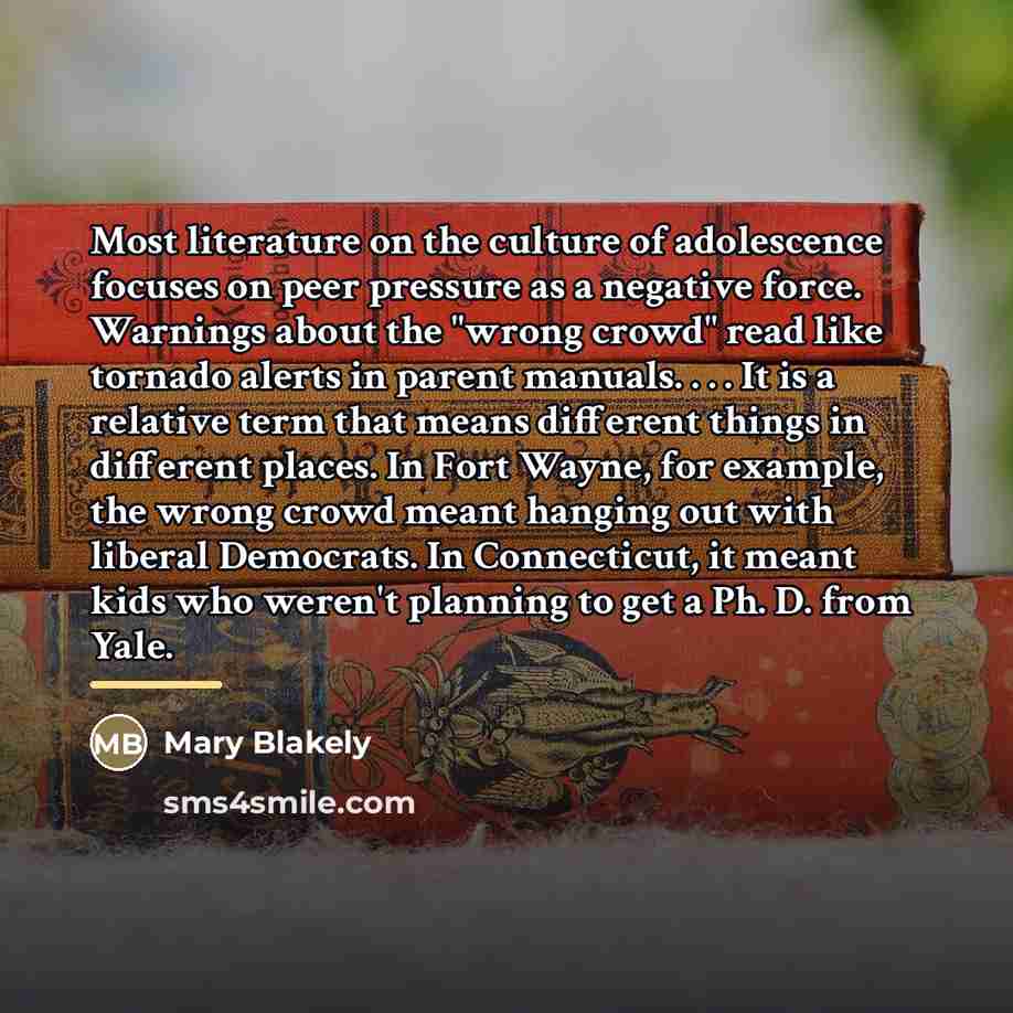 “Most literature on the culture of adolescence focuses on peer…” quote by Mary Blakely