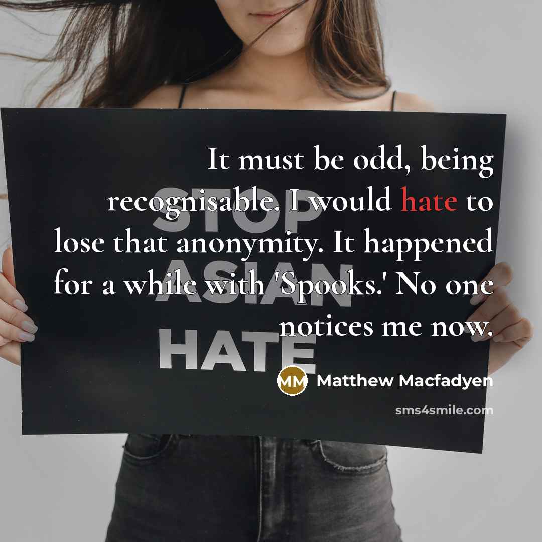 “It must be odd, being recognisable. I would hate to…” quote by Matthew Macfadyen