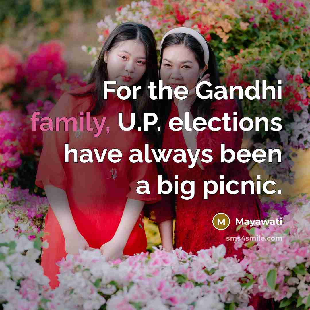 “For the Gandhi family, U.P. elections have always been a…” quote by Mayawati