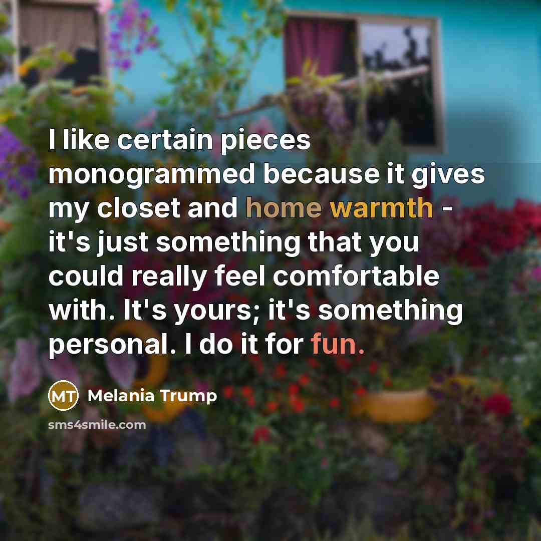 “I like certain pieces monogrammed because it gives my closet…” quote by Melania Trump
