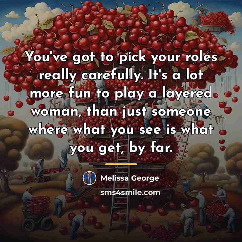 “You've got to pick your roles really carefully. It's a…” quote by Melissa George