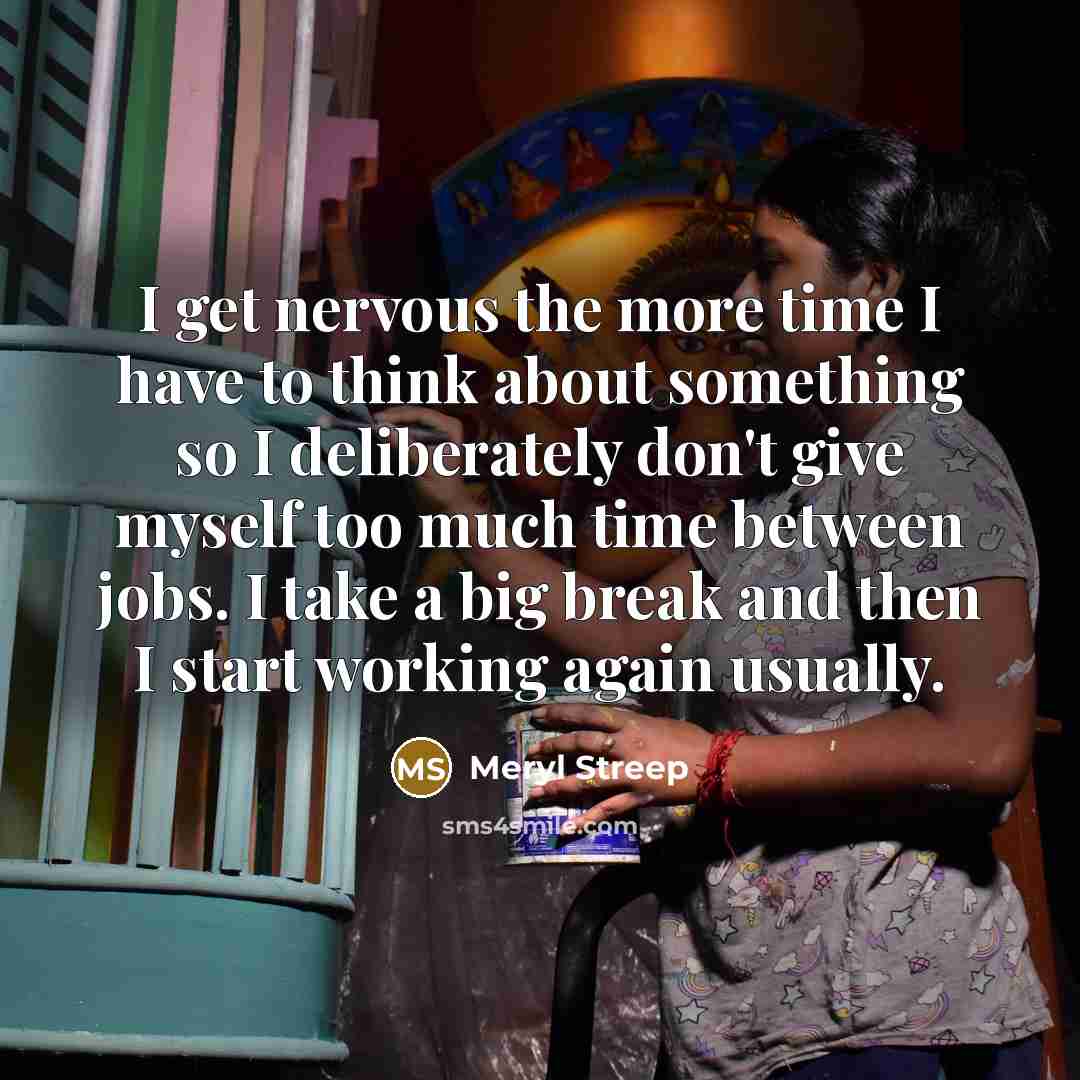 “I get nervous the more time I have to think…” quote by Meryl Streep