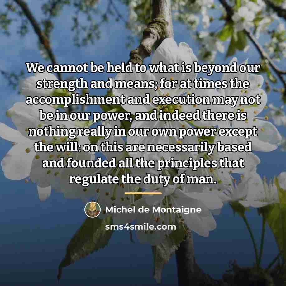 “We cannot be held to what is beyond our strength…” quote by Michel de Montaigne