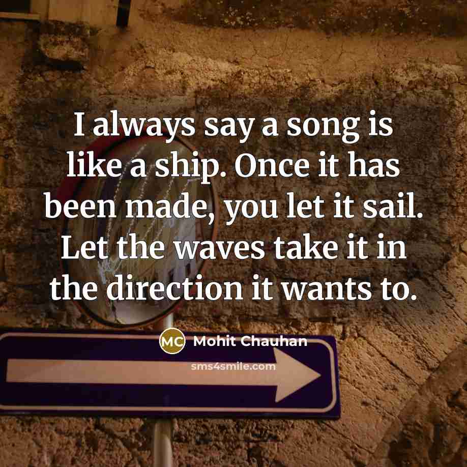 “I always say a song is like a ship. Once…” quote by Mohit Chauhan