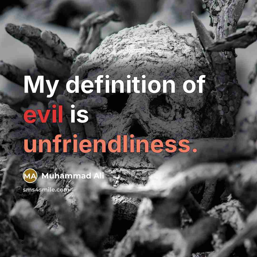 “My definition of evil is unfriendliness.” quote by Muhammad Ali