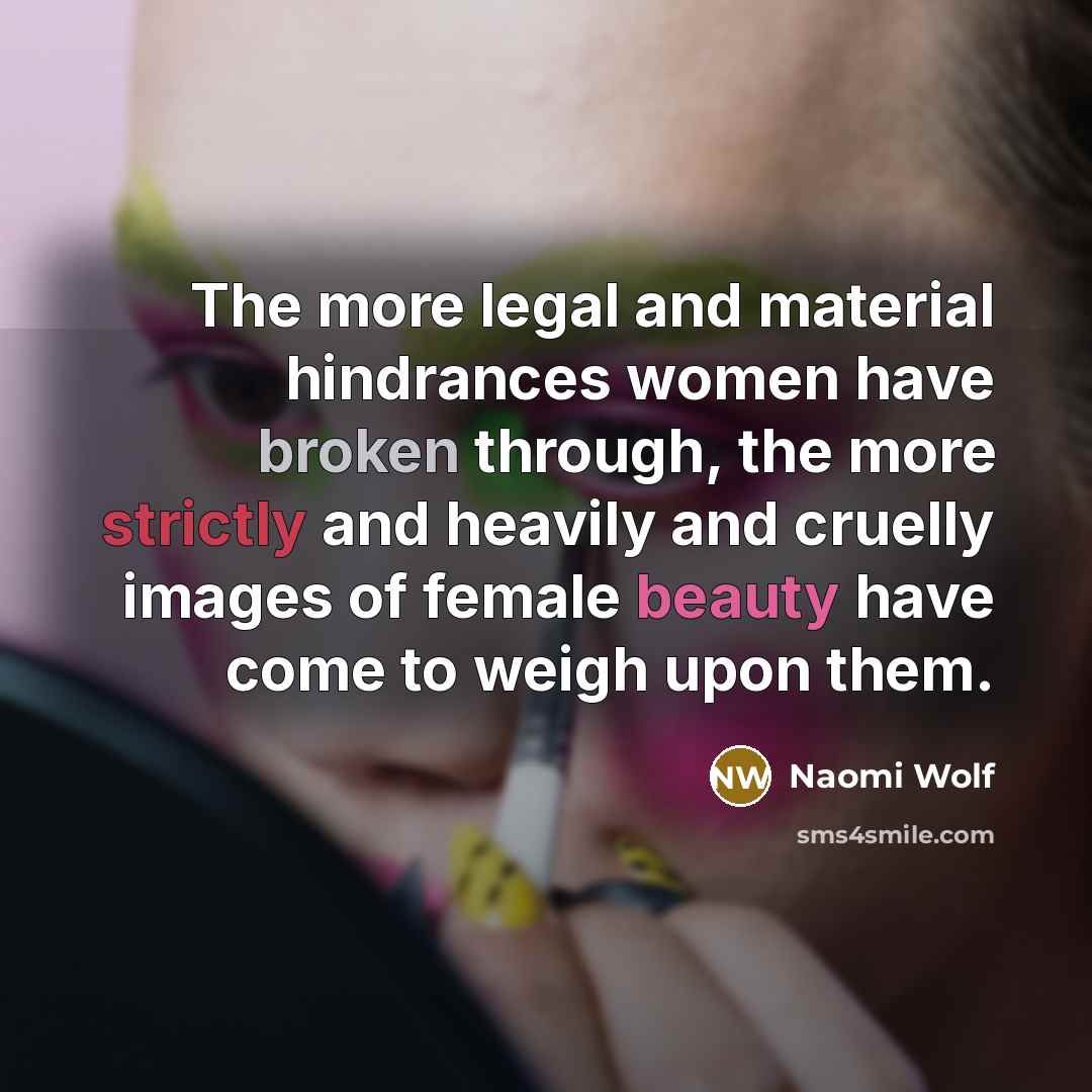 “The more legal and material hindrances women have broken through,…” quote by Naomi Wolf