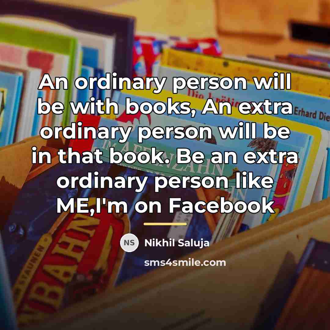 “An ordinary person will be with books, An extra ordinary…” quote by Nikhil Saluja