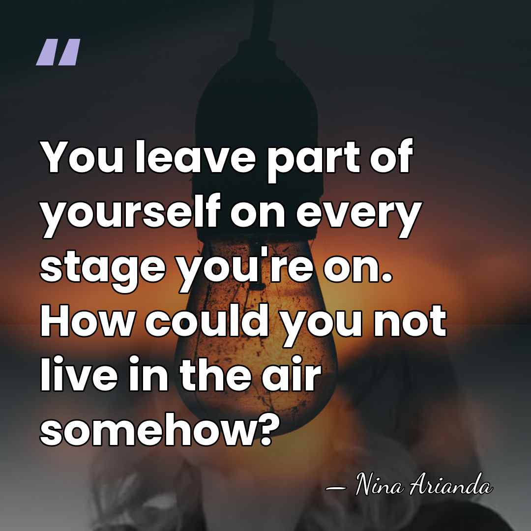You leave part of yourself on every stage you're on. How could&hellip; - Nina Arianda